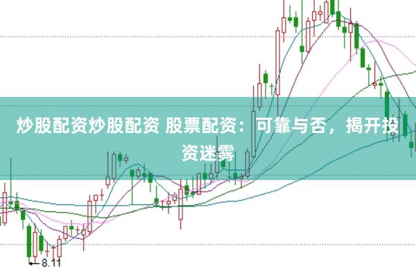 炒股配资炒股配资 股票配资：可靠与否，揭开投资迷雾