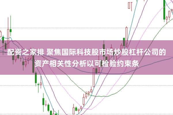 配资之家排 聚焦国际科技股市场炒股杠杆公司的资产相关性分析以可检验约束条