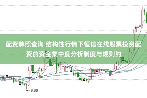 配资牌照查询 结构性行情下恒信在线股票投资配资的资金集中度分析制度与规则约