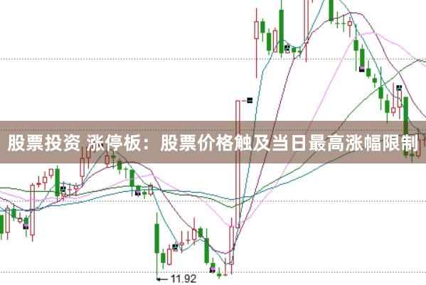 股票投资 涨停板：股票价格触及当日最高涨幅限制