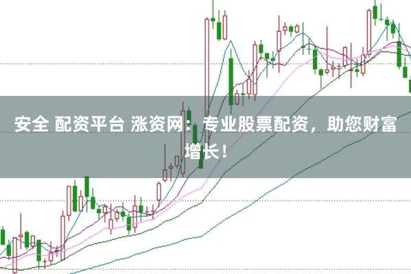 安全 配资平台 涨资网：专业股票配资，助您财富增长！