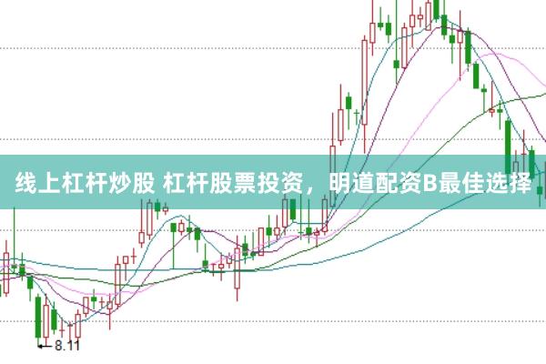 线上杠杆炒股 杠杆股票投资，明道配资B最佳选择