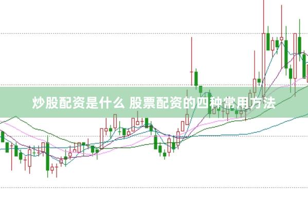 炒股配资是什么 股票配资的四种常用方法
