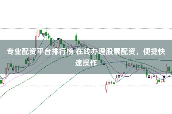 专业配资平台排行榜 在线办理股票配资,便捷快速操作