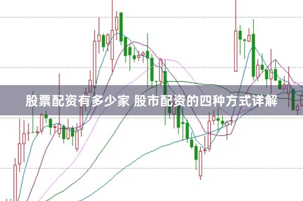 股票配资有多少家 股市配资的四种方式详解