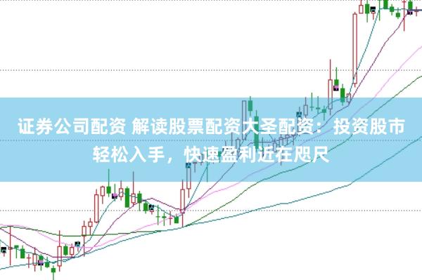 证券公司配资 解读股票配资大圣配资：投资股市轻松入手，快速盈利近在咫尺