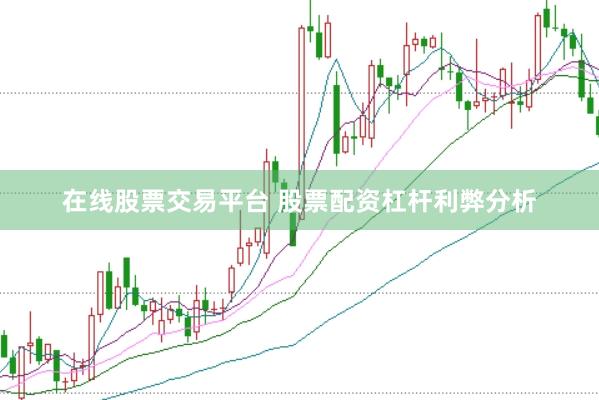 在线股票交易平台 股票配资杠杆利弊分析