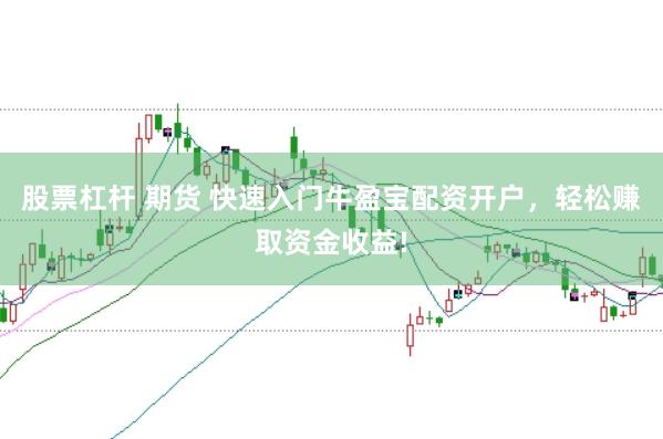 股票杠杆 期货 快速入门牛盈宝配资开户，轻松赚取资金收益!