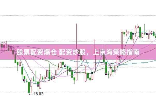股票配资爆仓 配资炒股，上京海策略指南