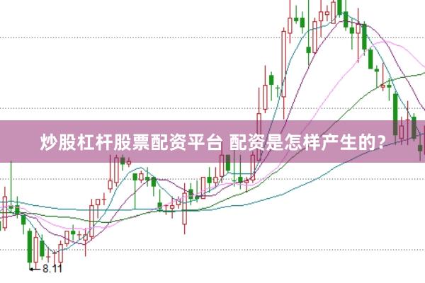 炒股杠杆股票配资平台 配资是怎样产生的？